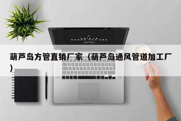 葫蘆島方管直銷廠家（葫蘆島通風(fēng)管道加工廠）