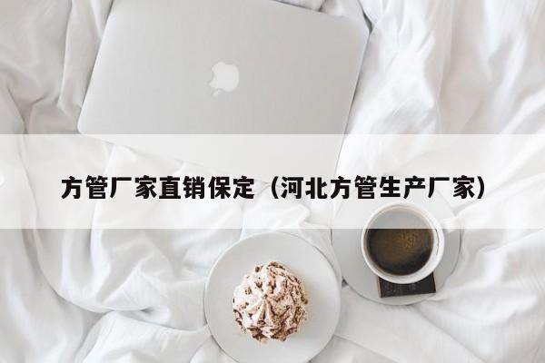 方管廠家直銷保定（河北方管生產(chǎn)廠家）