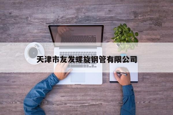 天津市友發(fā)螺旋鋼管有限公司