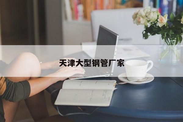 天津大型鋼管廠家