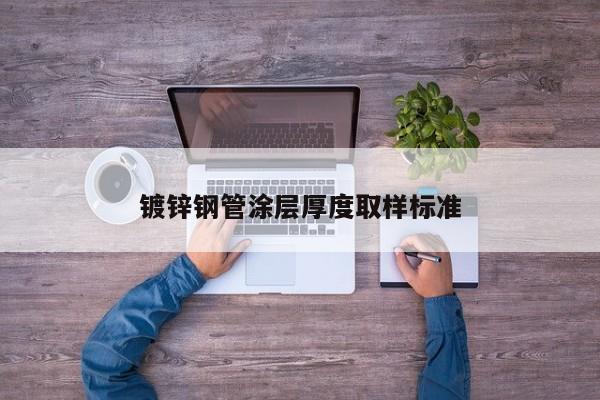 鍍鋅鋼管涂層厚度取樣標準