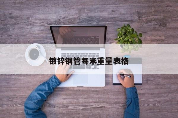 鍍鋅鋼管每米重量表格