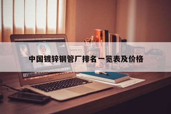 中國鍍鋅鋼管廠排名一覽表及價(jià)格