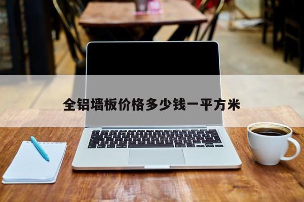 全鋁墻板價格多少錢一平方米
